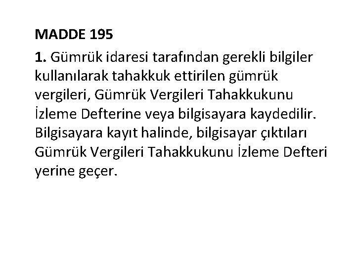 MADDE 195 1. Gümrük idaresi tarafından gerekli bilgiler kullanılarak tahakkuk ettirilen gümrük vergileri, Gümrük