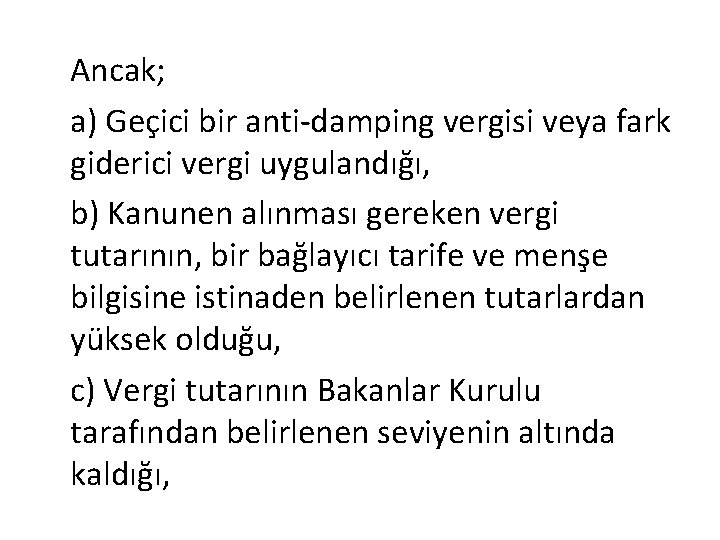 Ancak; a) Geçici bir anti-damping vergisi veya fark giderici vergi uygulandığı, b) Kanunen alınması