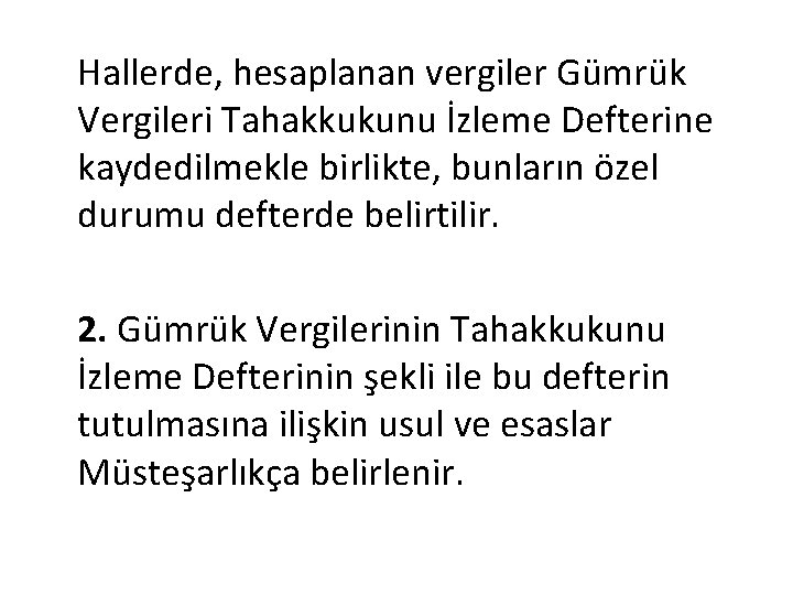 Hallerde, hesaplanan vergiler Gümrük Vergileri Tahakkukunu İzleme Defterine kaydedilmekle birlikte, bunların özel durumu defterde