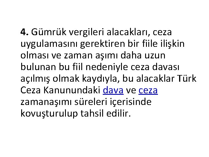 4. Gümrük vergileri alacakları, ceza uygulamasını gerektiren bir fiile ilişkin olması ve zaman aşımı