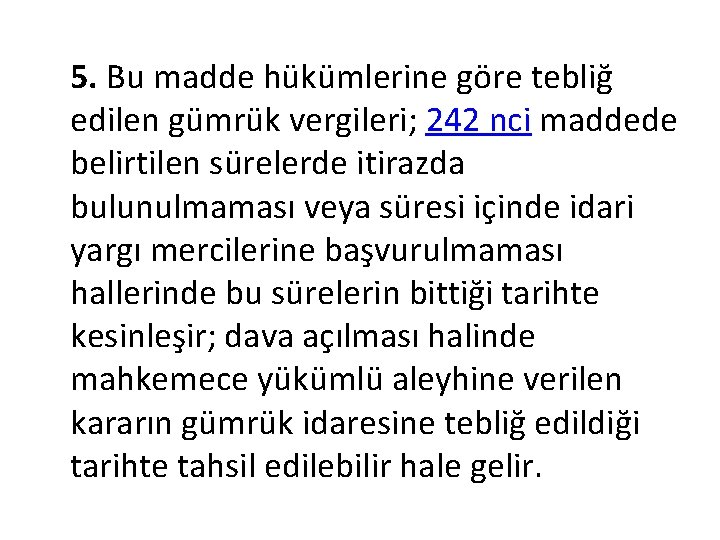 5. Bu madde hükümlerine göre tebliğ edilen gümrük vergileri; 242 nci maddede belirtilen sürelerde