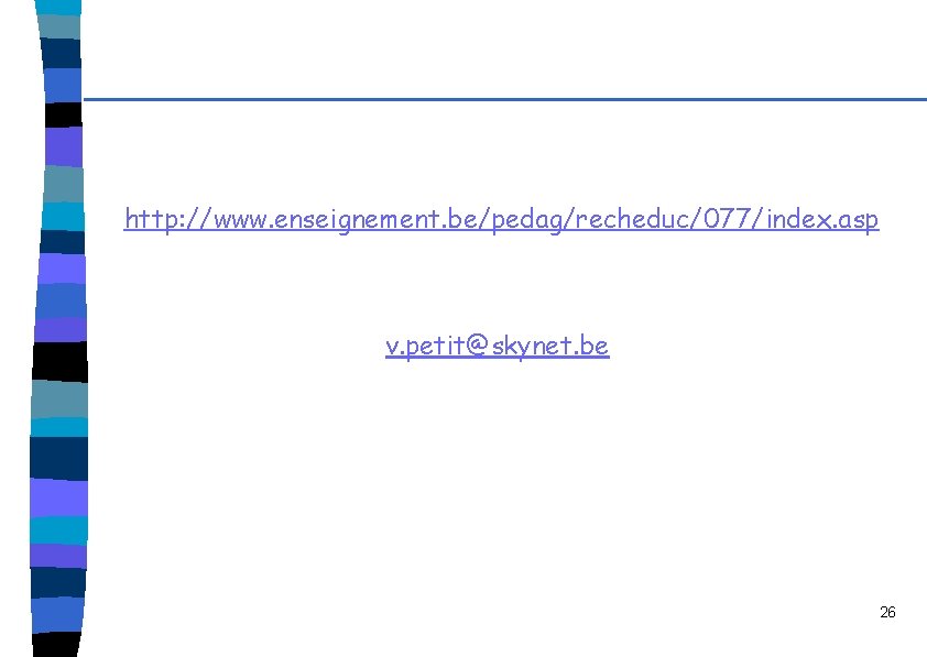 http: //www. enseignement. be/pedag/recheduc/077/index. asp v. petit@skynet. be 26 