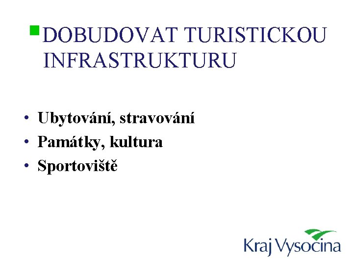 §DOBUDOVAT TURISTICKOU INFRASTRUKTURU • Ubytování, stravování • Památky, kultura • Sportoviště 