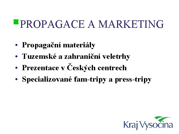 §PROPAGACE A MARKETING • • Propagační materiály Tuzemské a zahraniční veletrhy Prezentace v Českých