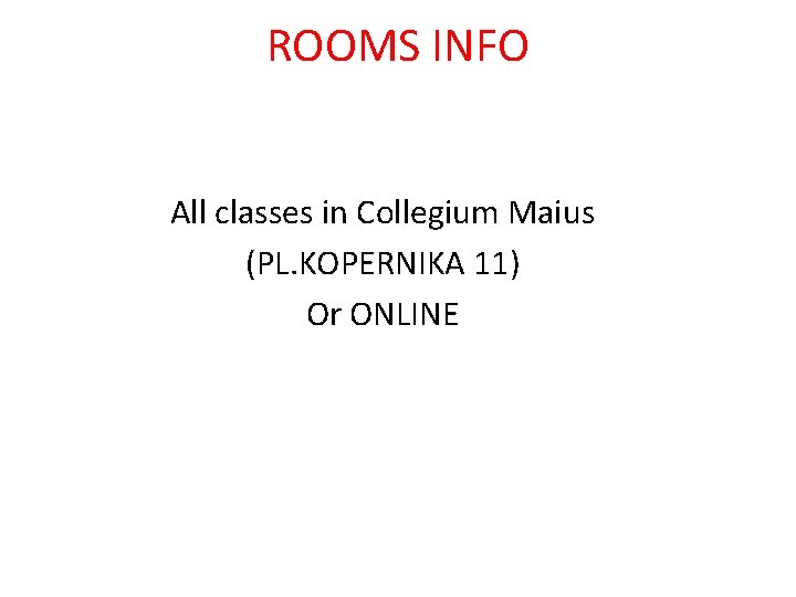 ROOMS INFO All classes in Collegium Maius (PL. KOPERNIKA 11) Or ONLINE 