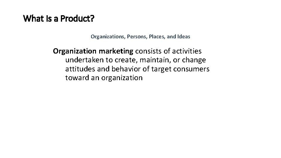 What Is a Product? Organizations, Persons, Places, and Ideas Organization marketing consists of activities