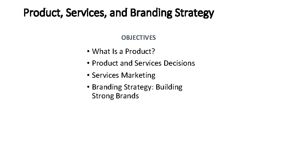 Product, Services, and Branding Strategy OBJECTIVES • What Is a Product? • Product and