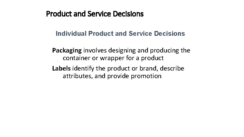 Product and Service Decisions Individual Product and Service Decisions Packaging involves designing and producing