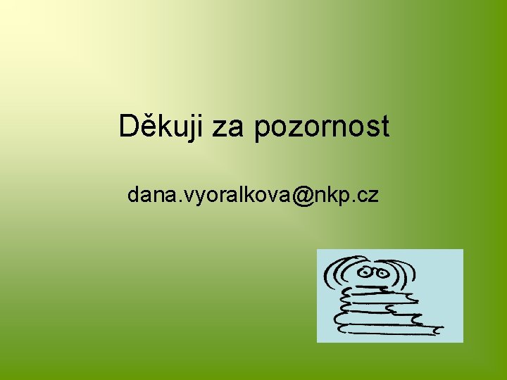 Děkuji za pozornost dana. vyoralkova@nkp. cz 