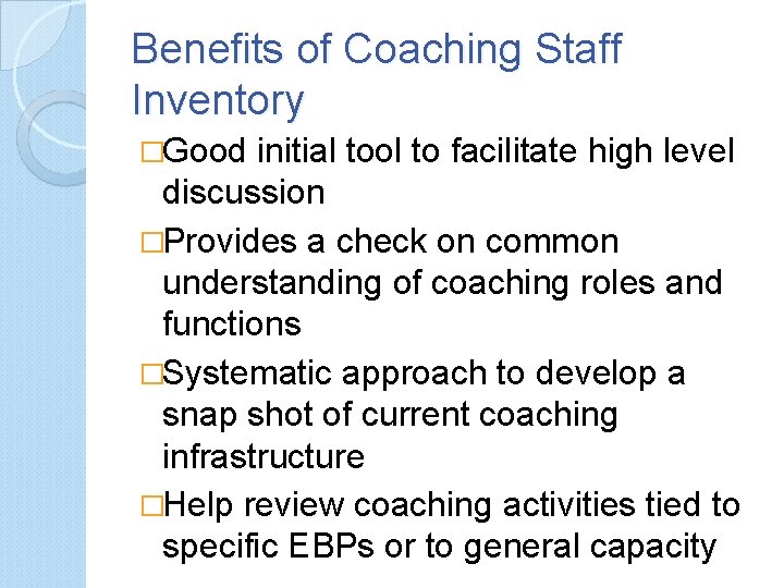 Benefits of Coaching Staff Inventory �Good initial tool to facilitate high level discussion �Provides