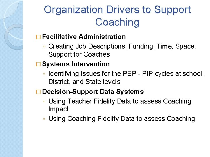 Organization Drivers to Support Coaching � Facilitative Administration ◦ Creating Job Descriptions, Funding, Time,