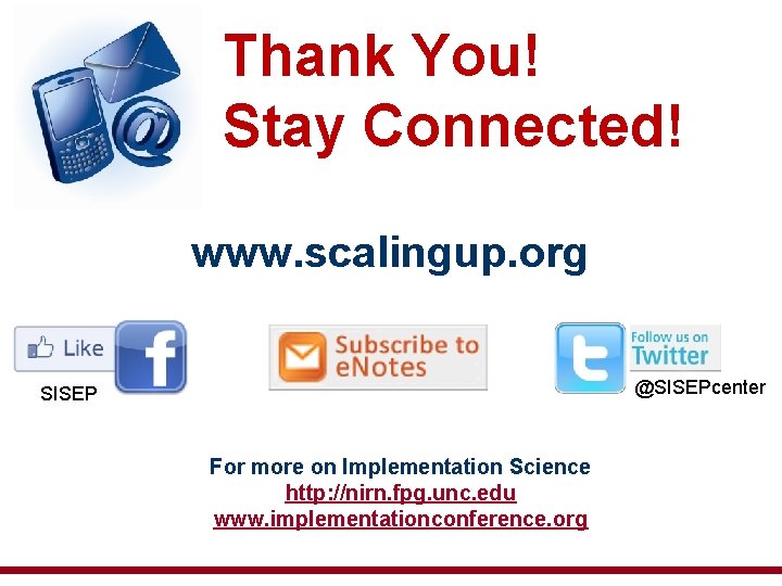 Thank You! Stay Connected! www. scalingup. org @SISEPcenter SISEP For more on Implementation Science