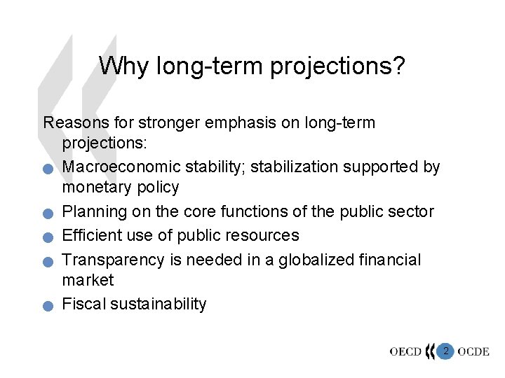 Why long-term projections? Reasons for stronger emphasis on long-term projections: n Macroeconomic stability; stabilization