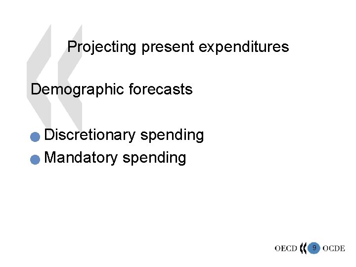 Projecting present expenditures Demographic forecasts Discretionary spending n Mandatory spending n 9 