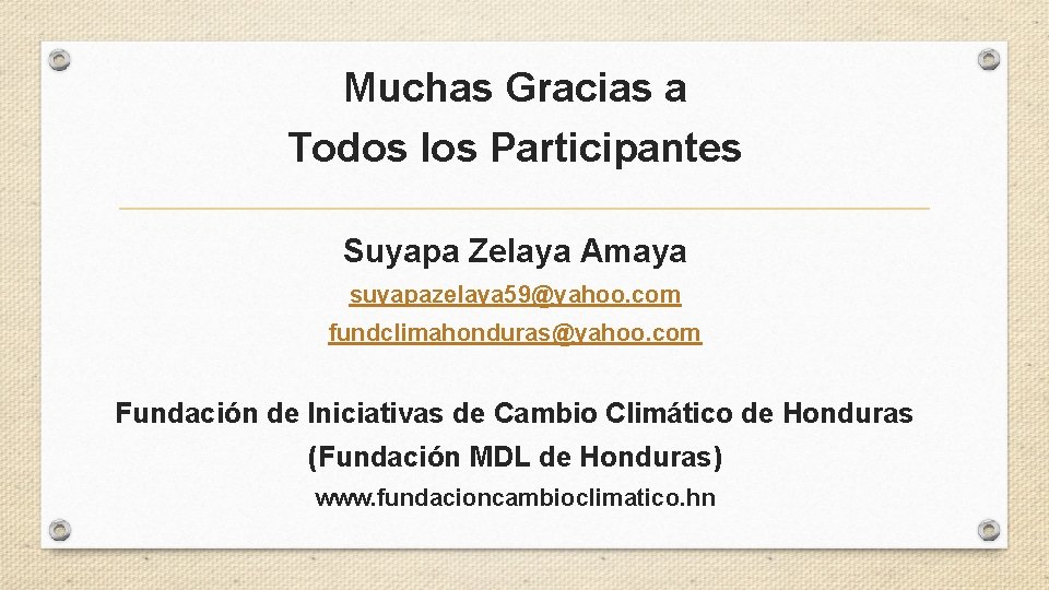 Muchas Gracias a Todos los Participantes Suyapa Zelaya Amaya suyapazelaya 59@yahoo. com fundclimahonduras@yahoo. com