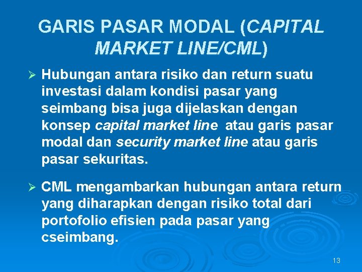 GARIS PASAR MODAL (CAPITAL MARKET LINE/CML) Ø Hubungan antara risiko dan return suatu investasi