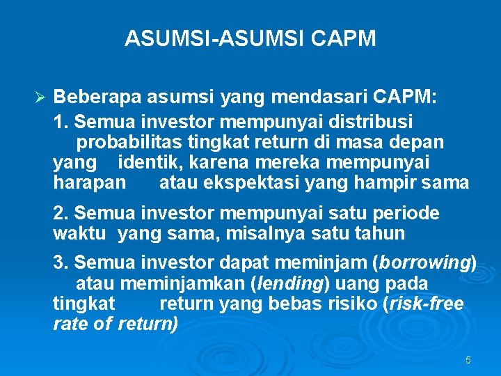 ASUMSI-ASUMSI CAPM Ø Beberapa asumsi yang mendasari CAPM: 1. Semua investor mempunyai distribusi probabilitas