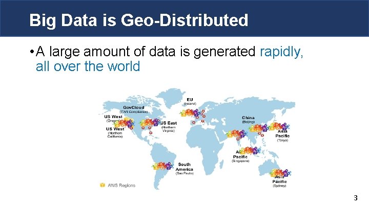 Big Data is Geo-Distributed • A large amount of data is generated rapidly, all