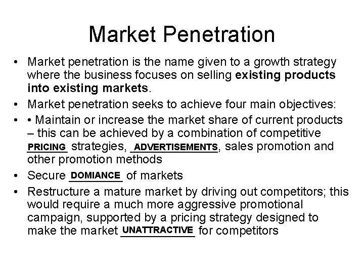 Market Penetration • Market penetration is the name given to a growth strategy where