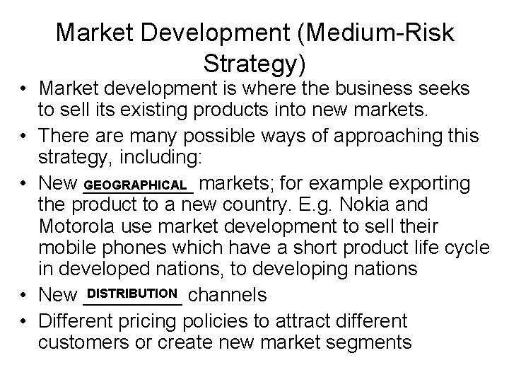 Market Development (Medium-Risk Strategy) • Market development is where the business seeks to sell