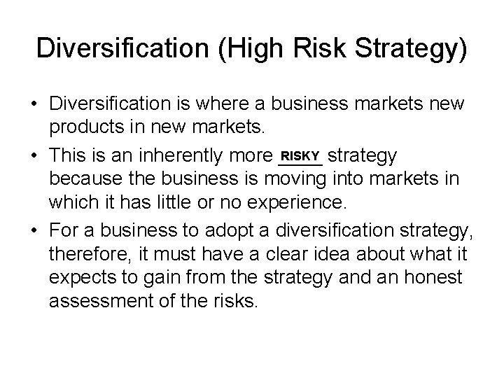 Diversification (High Risk Strategy) • Diversification is where a business markets new products in