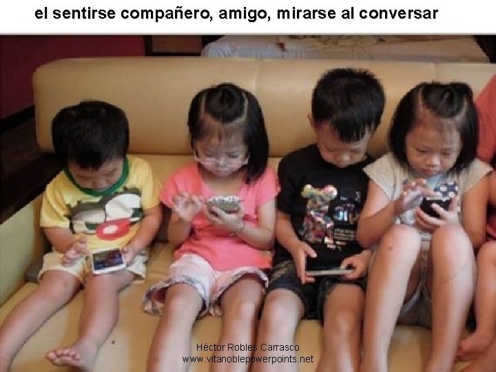 el sentirse compañero, amigo, mirarse al conversar Héctor Robles Carrasco www. vitanoblepowerpoints. net 
