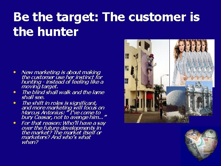 Be the target: The customer is the hunter • New marketing is about making