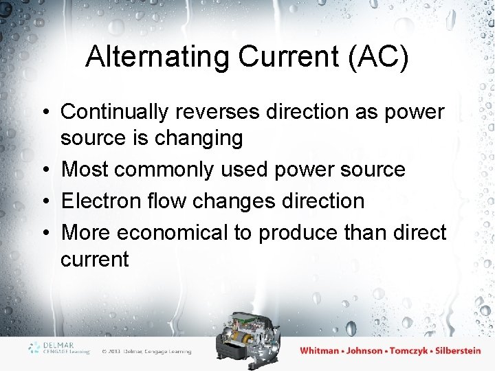 Alternating Current (AC) • Continually reverses direction as power source is changing • Most