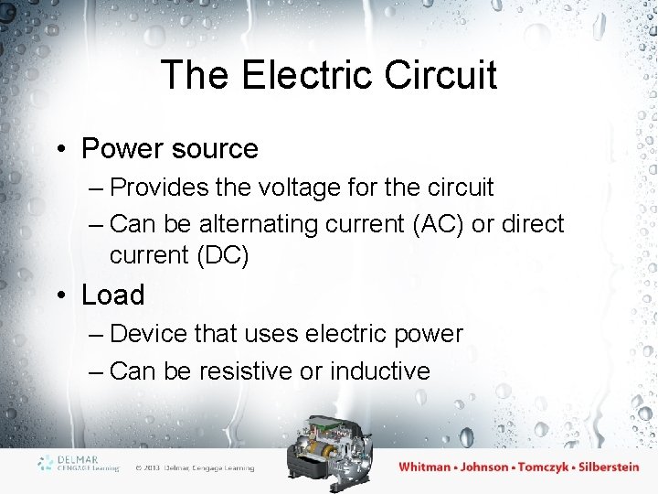 The Electric Circuit • Power source – Provides the voltage for the circuit –