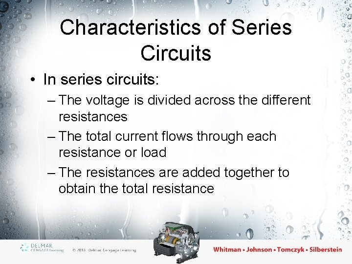 Characteristics of Series Circuits • In series circuits: – The voltage is divided across