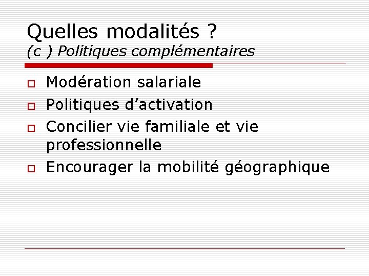 Quelles modalités ? (c ) Politiques complémentaires o o Modération salariale Politiques d’activation Concilier