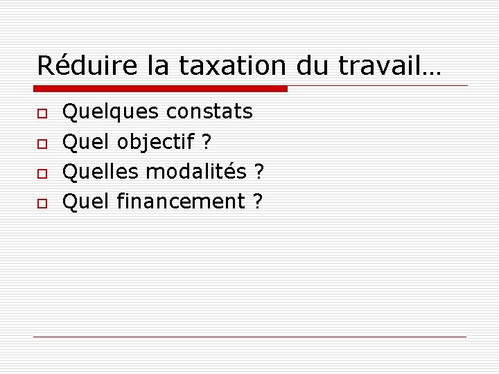 Réduire la taxation du travail… o o Quelques constats Quel objectif ? Quelles modalités