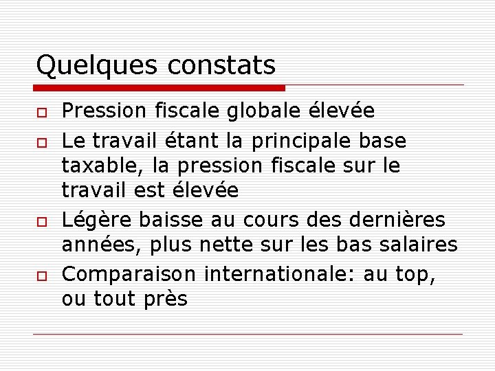 Quelques constats o o Pression fiscale globale élevée Le travail étant la principale base