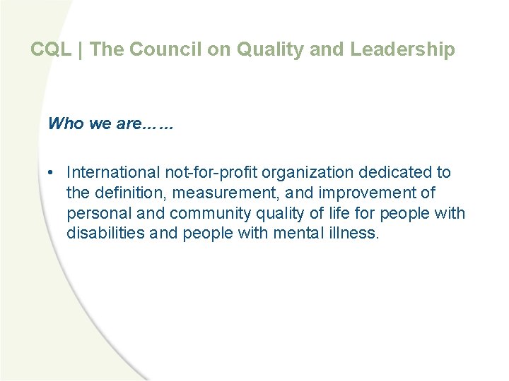 CQL | The Council on Quality and Leadership Who we are…… • International not-for-profit