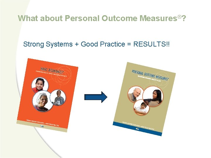 What about Personal Outcome Measures®? Strong Systems + Good Practice = RESULTS!! 