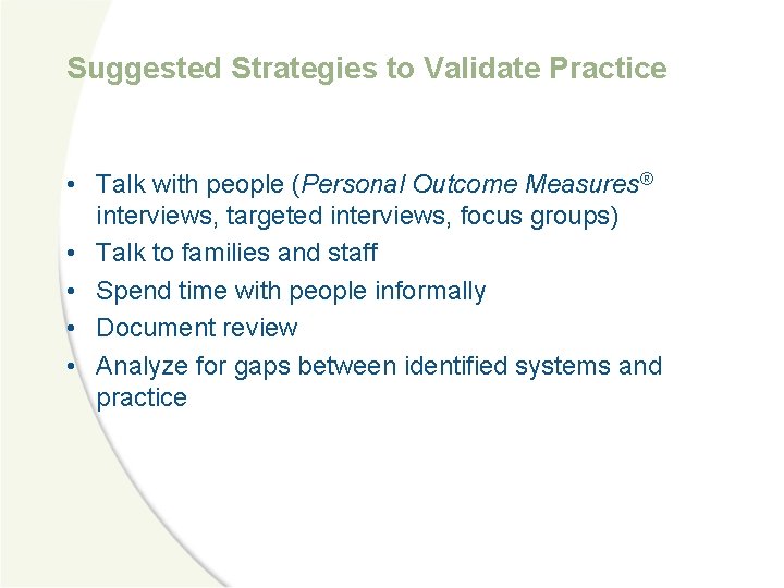 Suggested Strategies to Validate Practice • Talk with people (Personal Outcome Measures® interviews, targeted