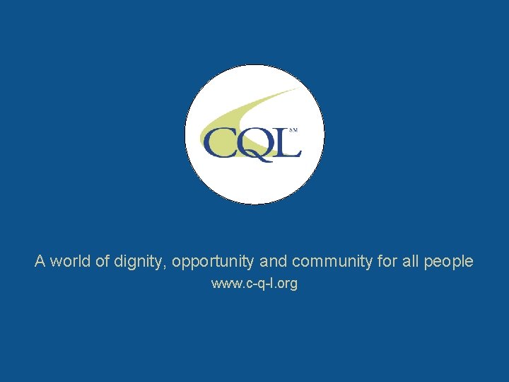 A world of dignity, opportunity and community for all people www. c-q-l. org 