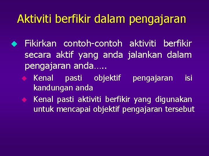 Aktiviti berfikir dalam pengajaran u Fikirkan contoh-contoh aktiviti berfikir secara aktif yang anda jalankan