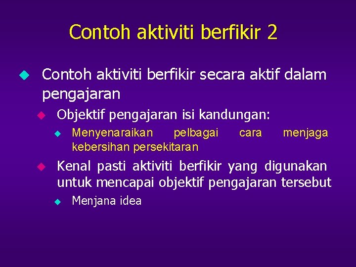 Contoh aktiviti berfikir 2 u Contoh aktiviti berfikir secara aktif dalam pengajaran u Objektif