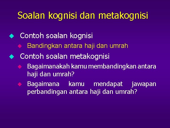 Soalan kognisi dan metakognisi u Contoh soalan kognisi u u Bandingkan antara haji dan