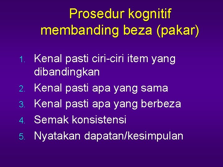 Prosedur kognitif membanding beza (pakar) 1. 2. 3. 4. 5. Kenal pasti ciri-ciri item