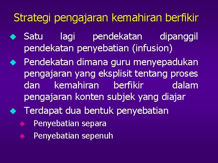 Strategi pengajaran kemahiran berfikir u u u Satu lagi pendekatan dipanggil pendekatan penyebatian (infusion)