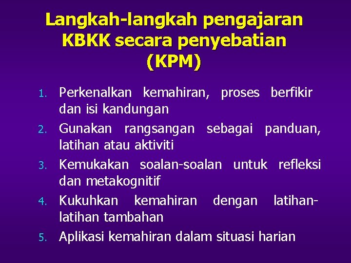 Langkah-langkah pengajaran KBKK secara penyebatian (KPM) 1. 2. 3. 4. 5. Perkenalkan kemahiran, proses