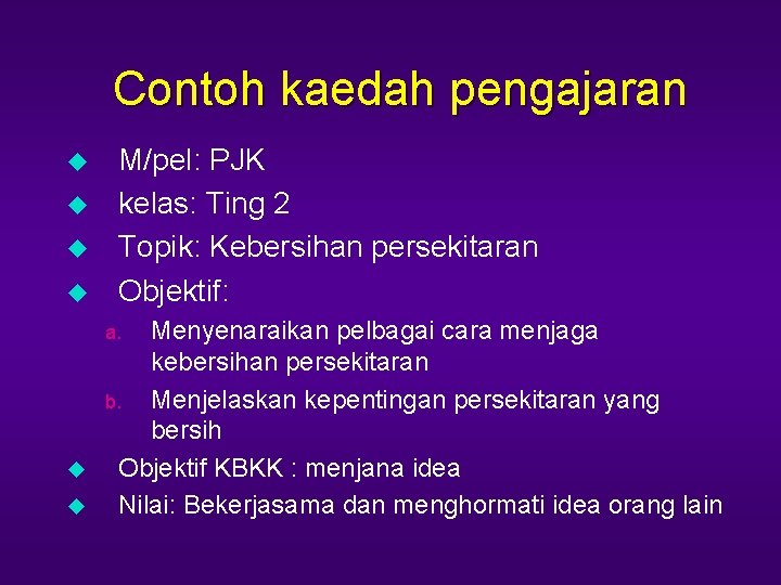 Contoh kaedah pengajaran u u M/pel: PJK kelas: Ting 2 Topik: Kebersihan persekitaran Objektif: