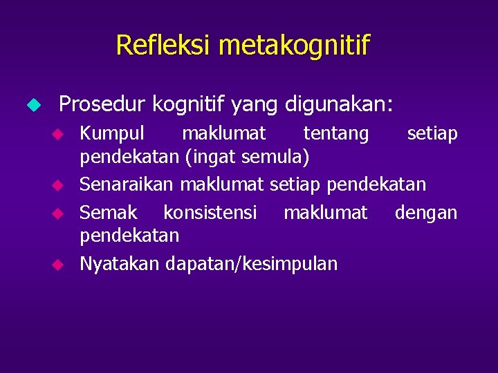 Refleksi metakognitif u Prosedur kognitif yang digunakan: u u Kumpul maklumat tentang setiap pendekatan