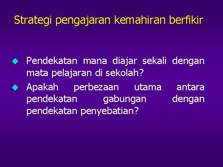 Strategi pengajaran kemahiran berfikir u u Pendekatan mana diajar sekali dengan mata pelajaran di