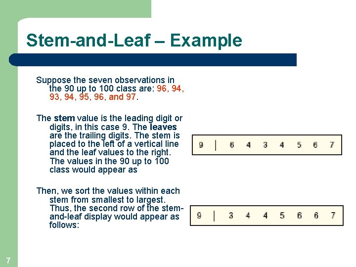 Stem-and-Leaf – Example Suppose the seven observations in the 90 up to 100 class