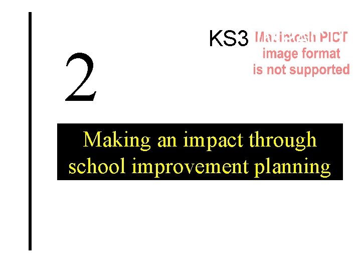 2 KS 3 IMPACT! Making an impact through school improvement planning 