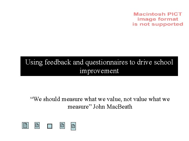 Using feedback and questionnaires to drive school improvement “We should measure what we value,