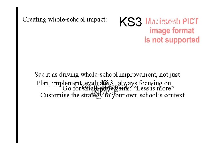 Creating whole-school impact: KS 3 IMPACT! See it as driving whole-school improvement, not just